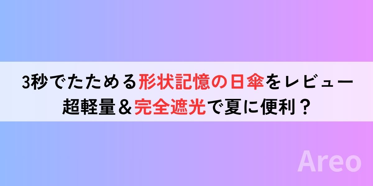 3秒でたためる形状記憶の日傘をレビュー｜超軽量＆完全遮光で夏に便利？アイキャッチ画像