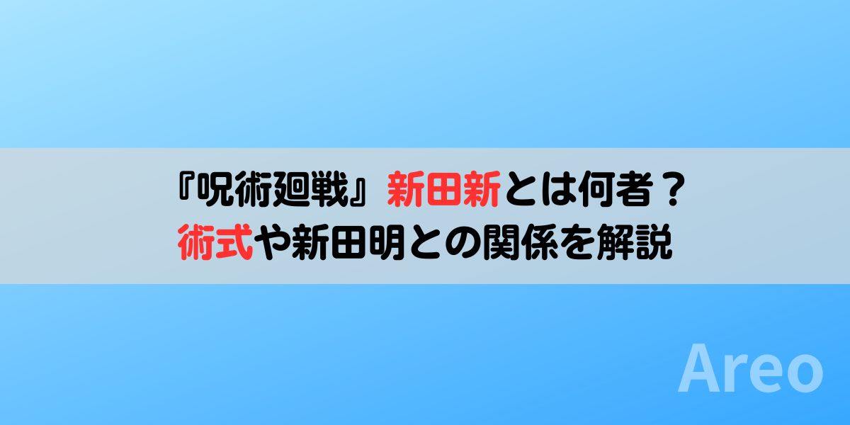 『呪術廻戦』新田新とは何者？術式や新田明との関係を解説アイキャッチ画像