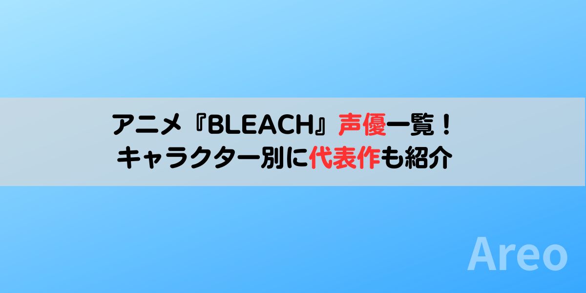 アニメ『BLEACH』声優一覧｜キャラクター別に代表作も紹介アイキャッチ画像