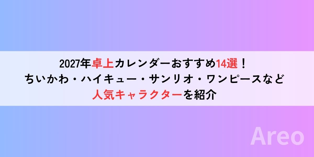 2027年卓上カレンダーおすすめ14選！ちいかわ・ハイキュー・サンリオ・ワンピースなど人気キャラクターを紹介アイキャッチ画像